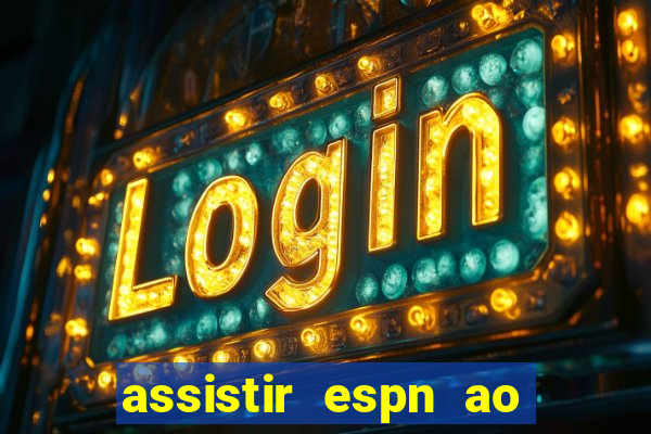 assistir espn ao vivo online gratis